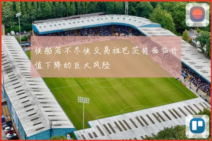 快船若不尽快交易祖巴茨将面临价值下降的巨大风险